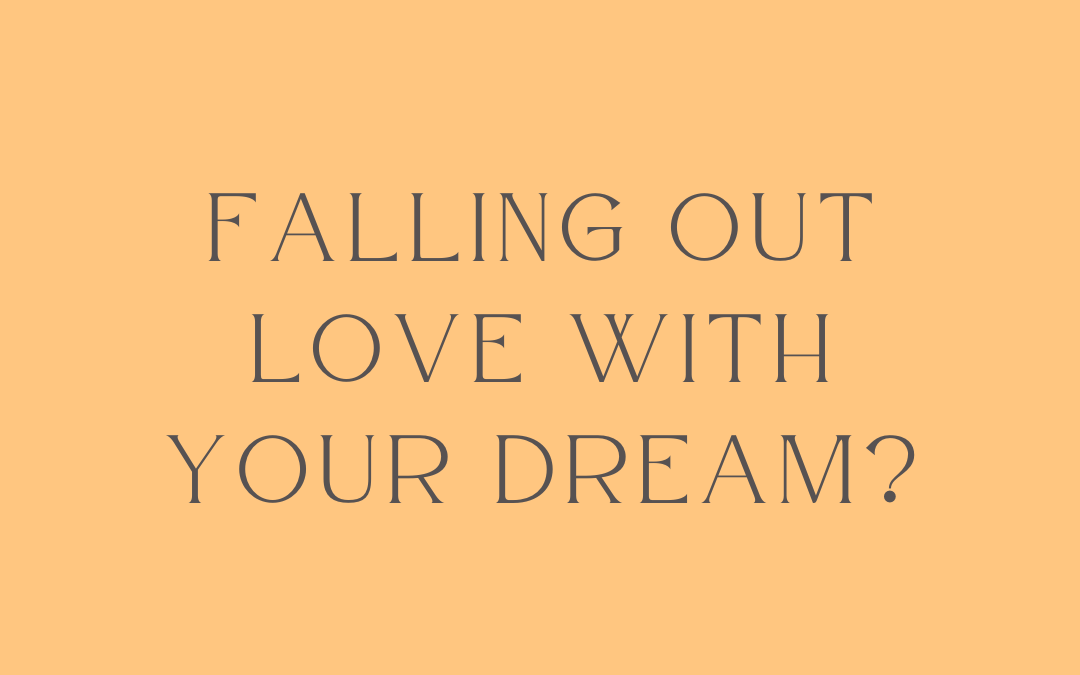 Falling out of love with your dream?